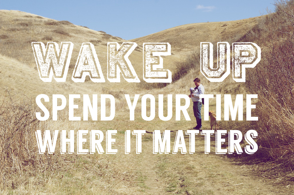 Wake Up! Spend Your Time Where it Matters.