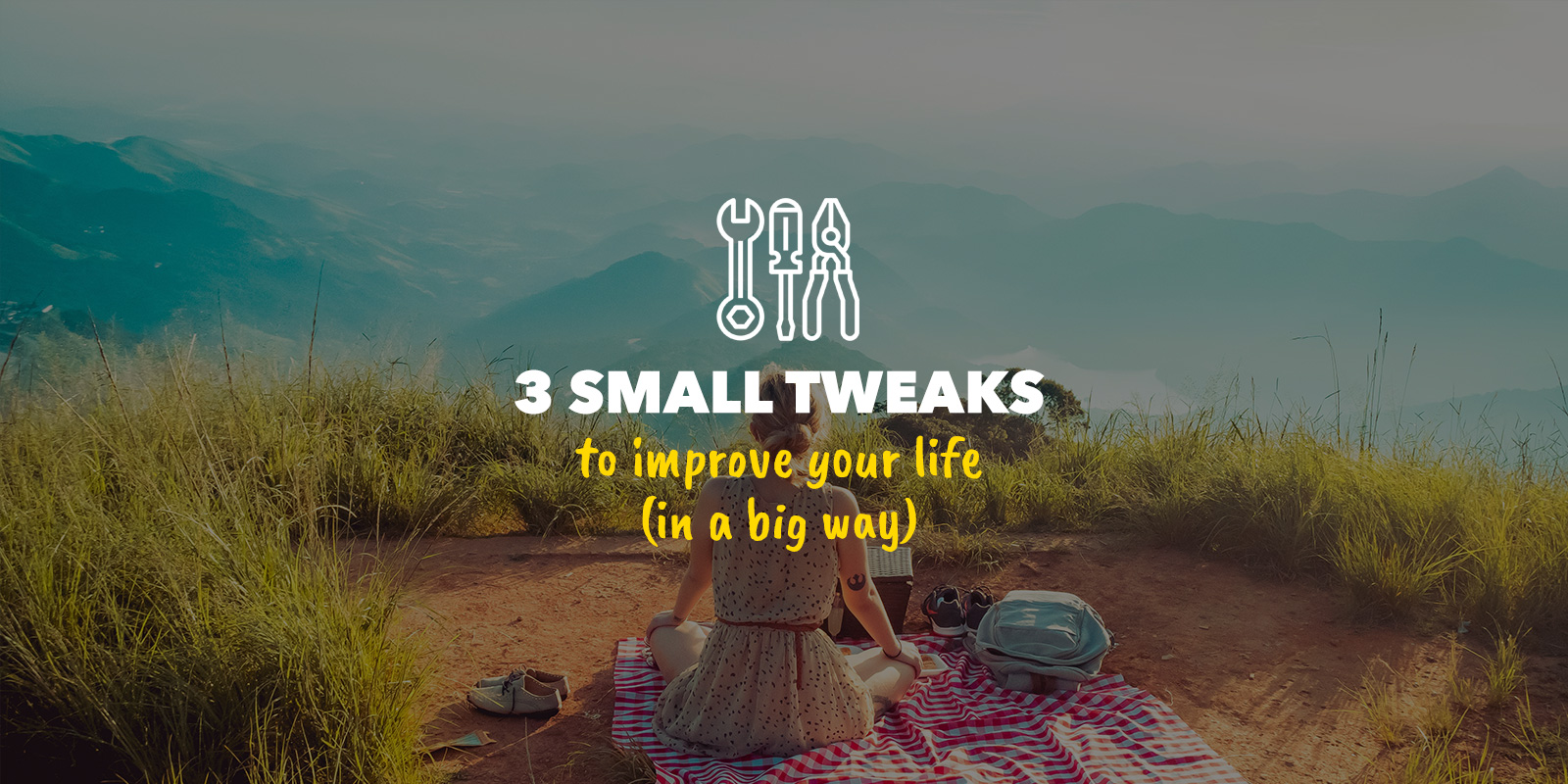 3 small tweaks to improve your life in a big way