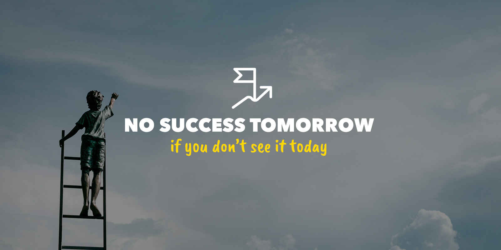 No success tomorrow if you don't see it today