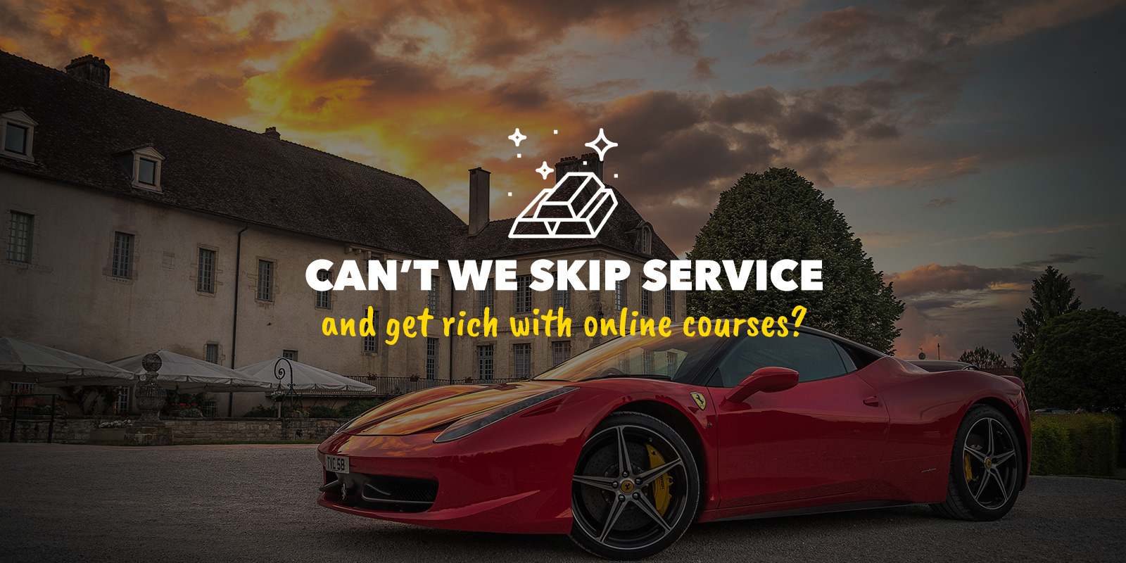can't we skip service and get rich with online courses?